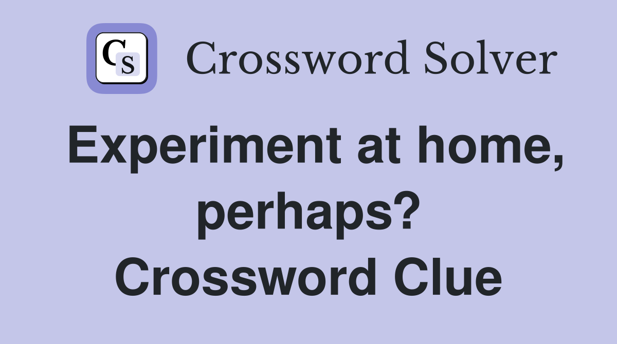 Experiment at home, perhaps? Crossword Clue