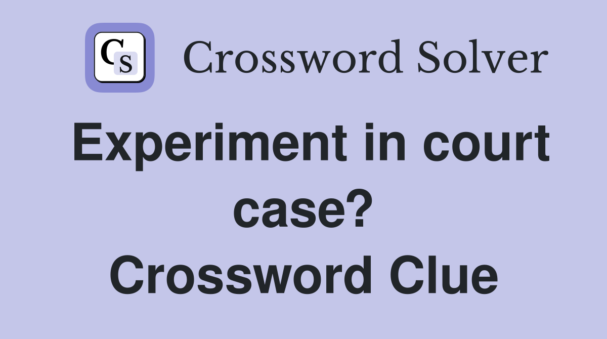Experiment in court case? Crossword Clue