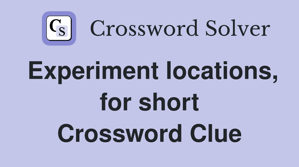 Experiment locations, for short Crossword Clue