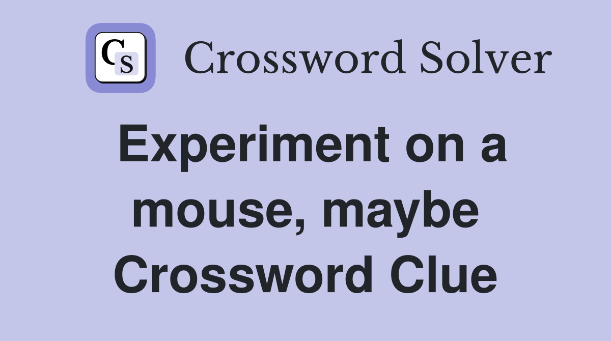 Experiment on a mouse, maybe Crossword Clue
