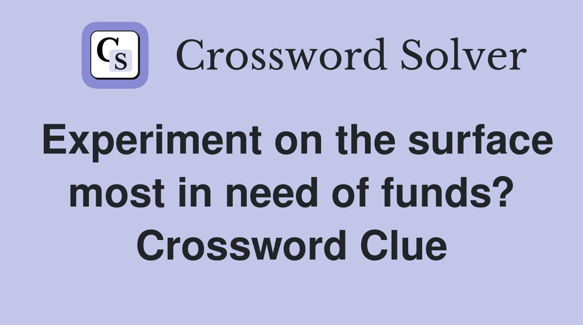 Experiment on the surface most in need of funds? Crossword Clue