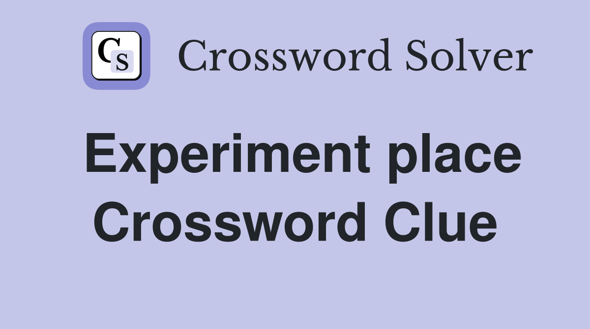 Experiment place Crossword Clue