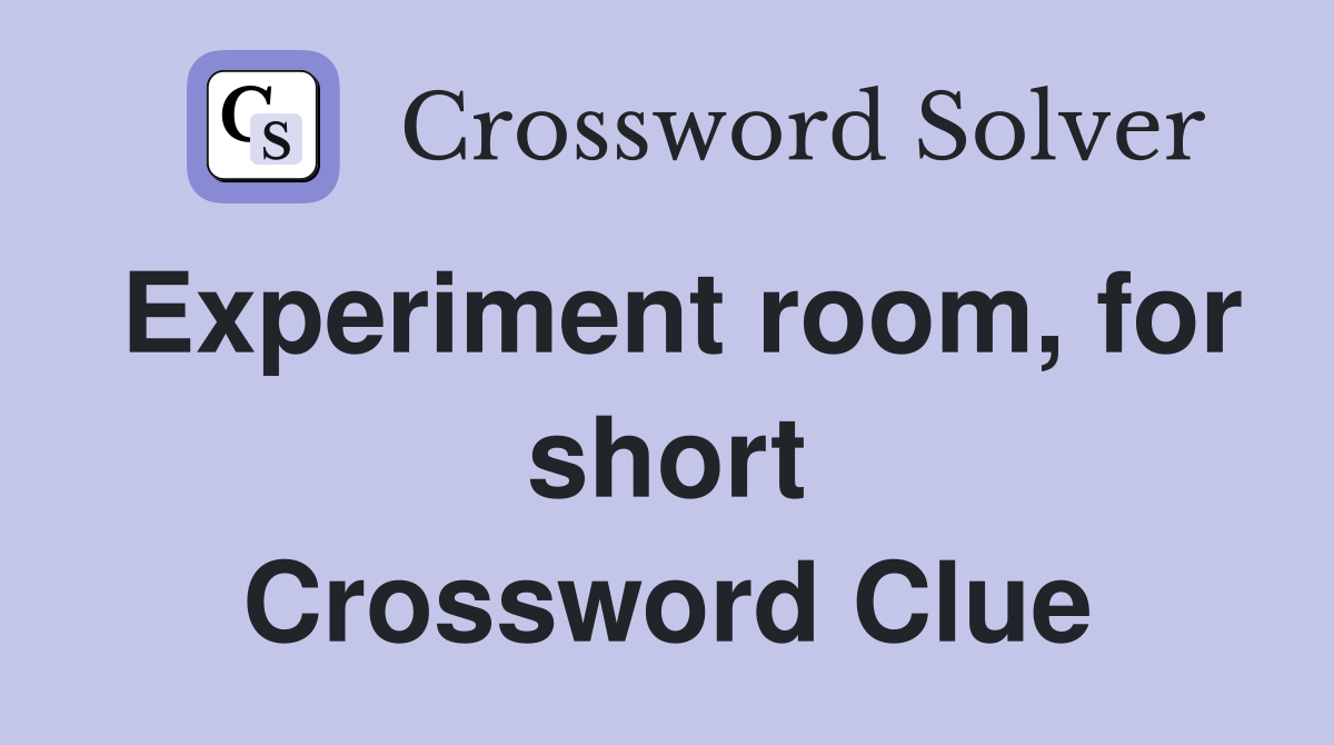 Experiment room, for short Crossword Clue