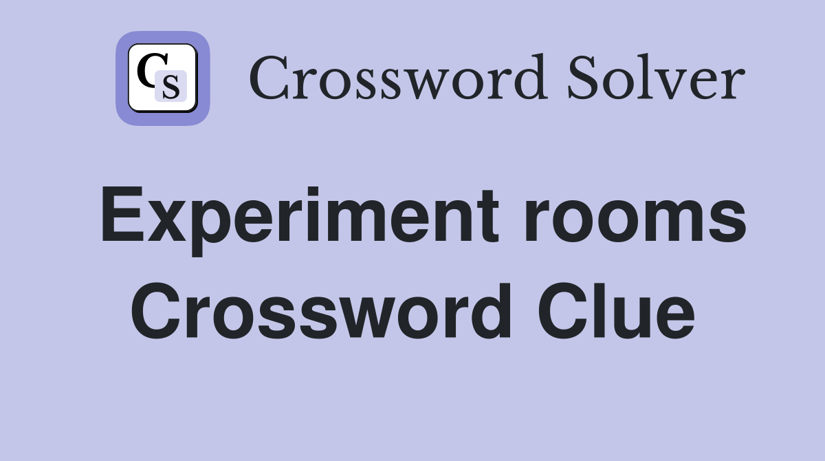 Experiment rooms Crossword Clue