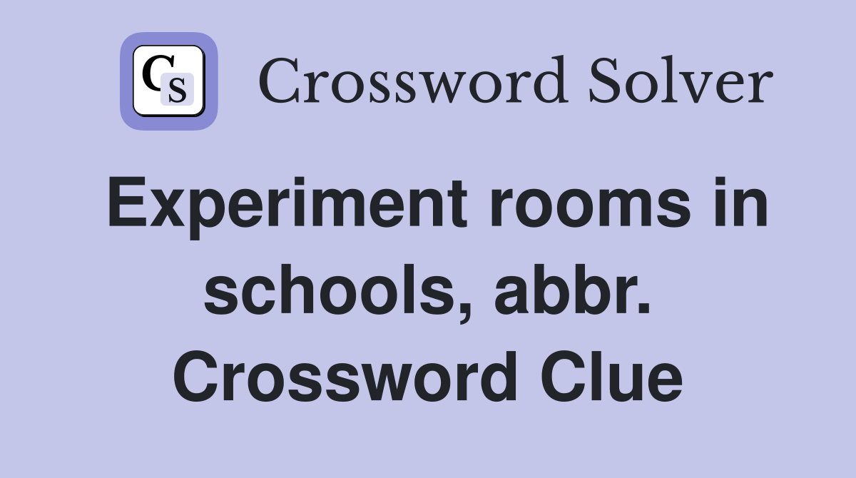 Experiment rooms in schools, abbr. Crossword Clue