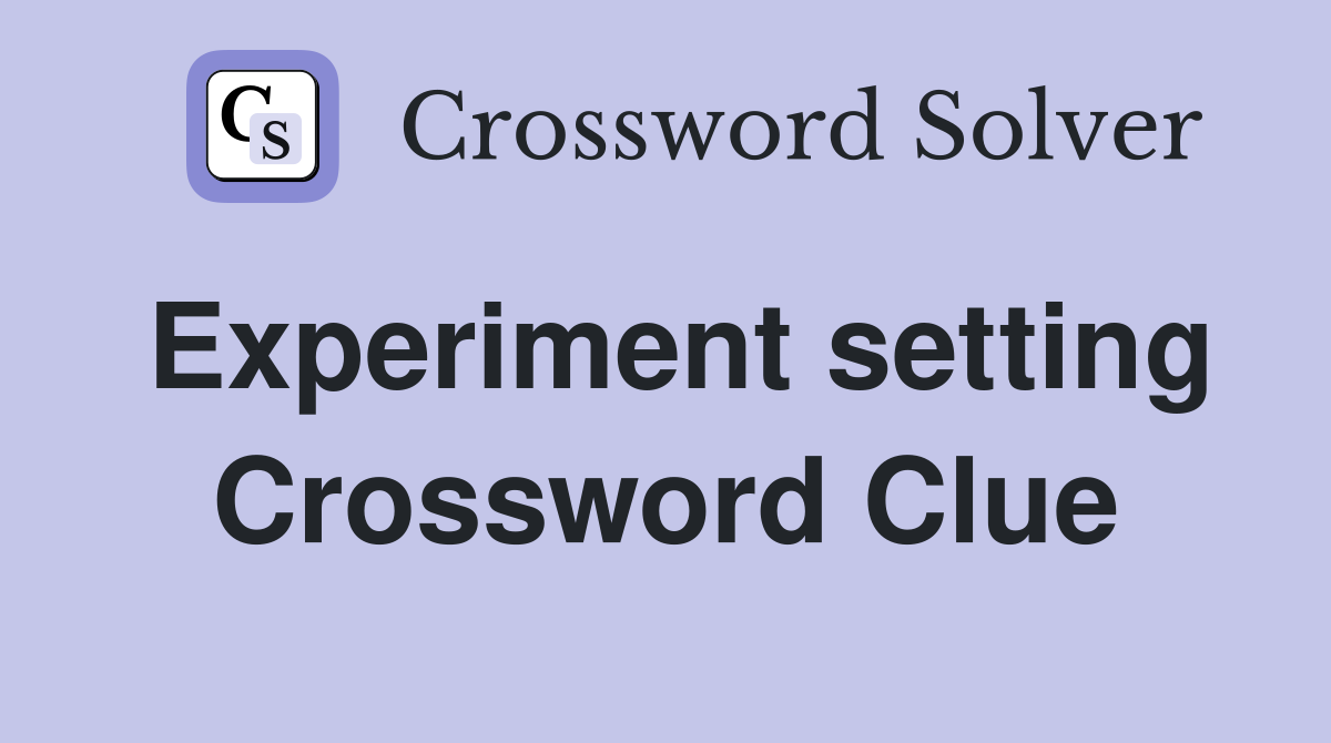 Experiment setting Crossword Clue