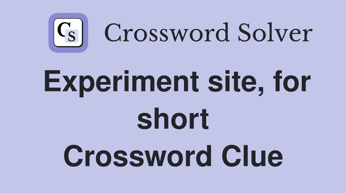 Experiment site, for short Crossword Clue