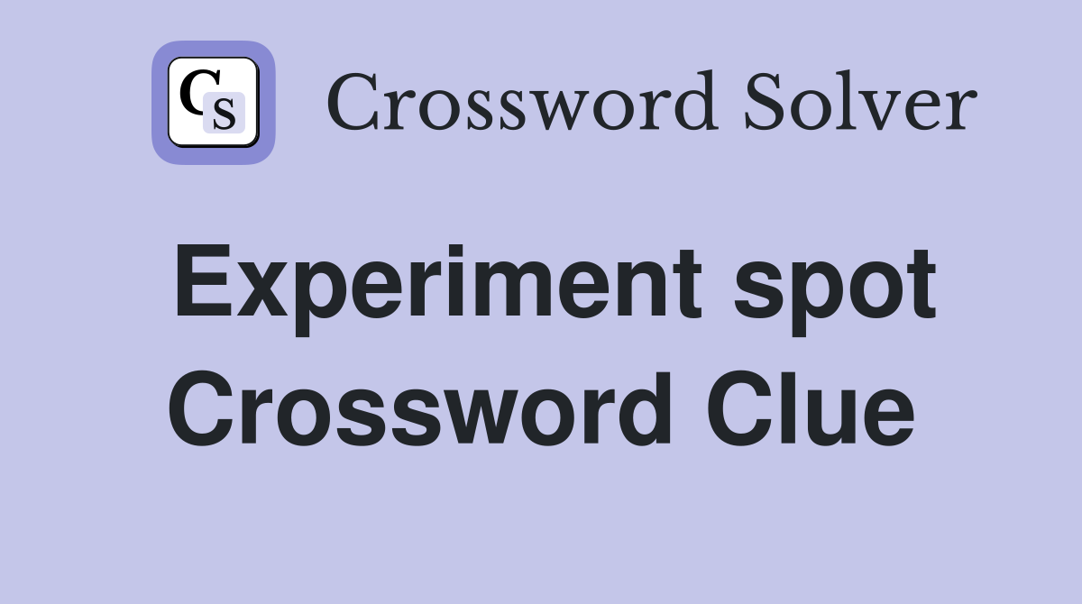 Experiment spot Crossword Clue