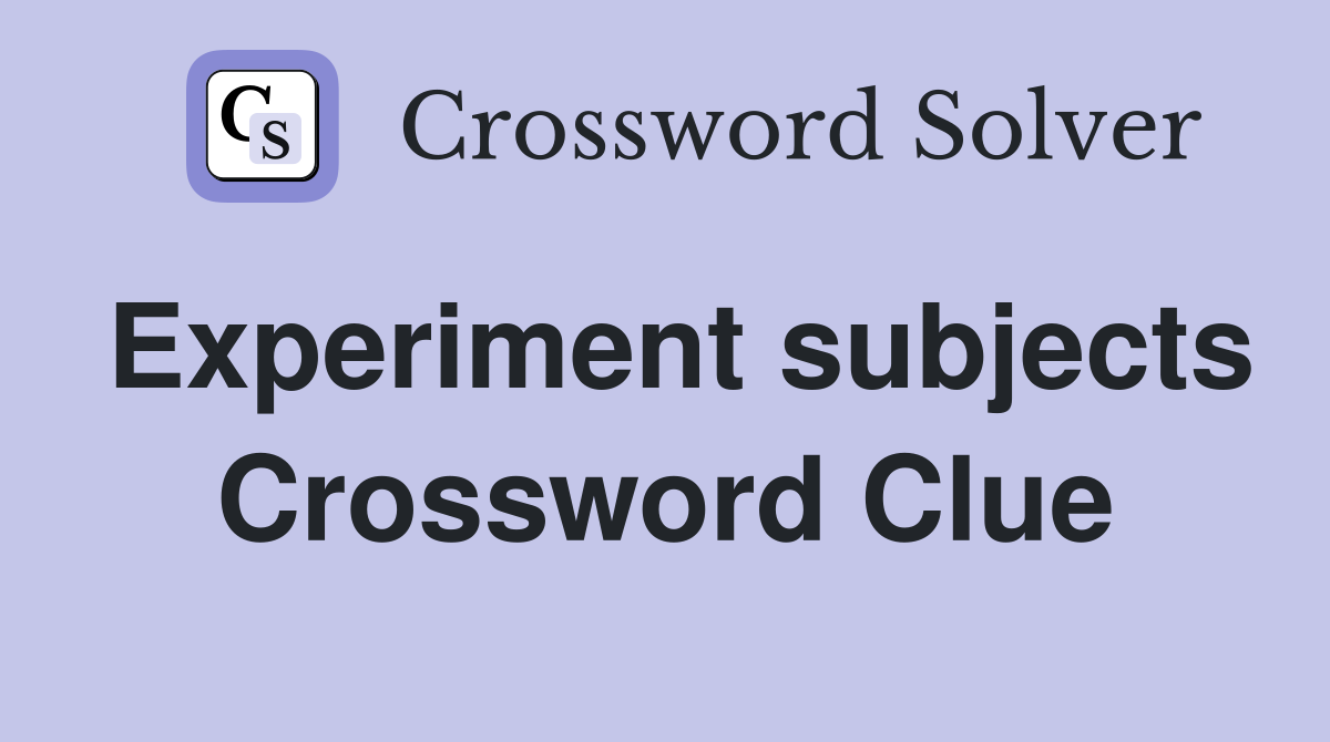 Experiment subjects Crossword Clue