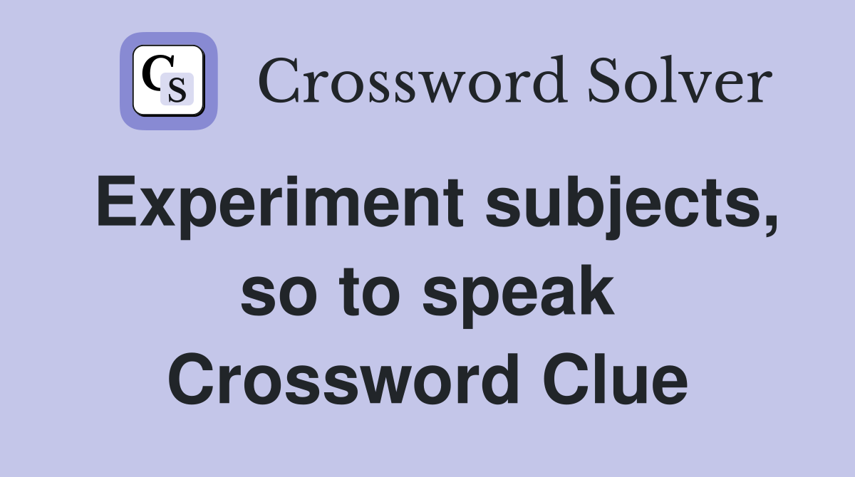 Experiment subjects, so to speak Crossword Clue
