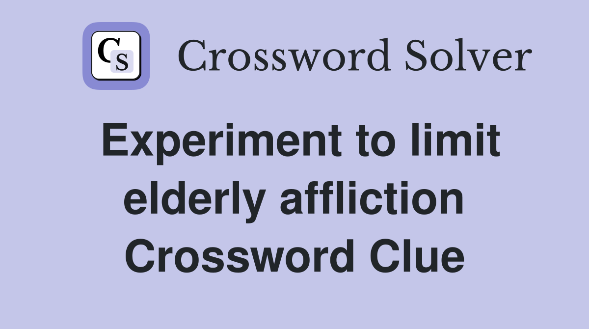Experiment to limit elderly affliction Crossword Clue