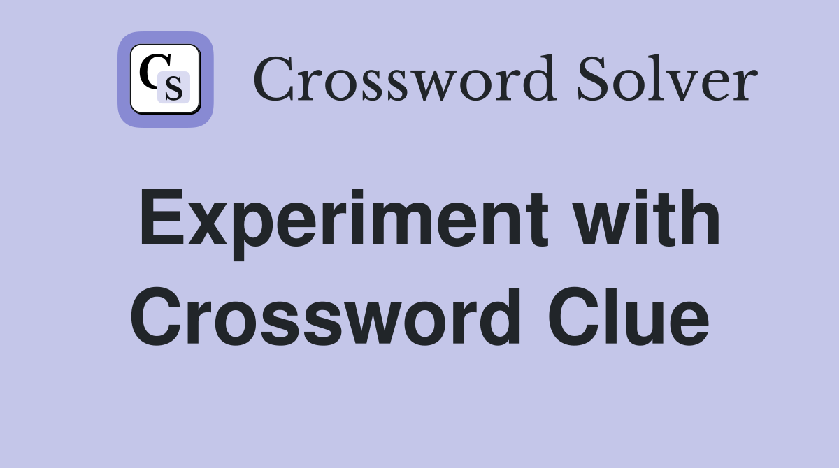 Experiment with Crossword Clue