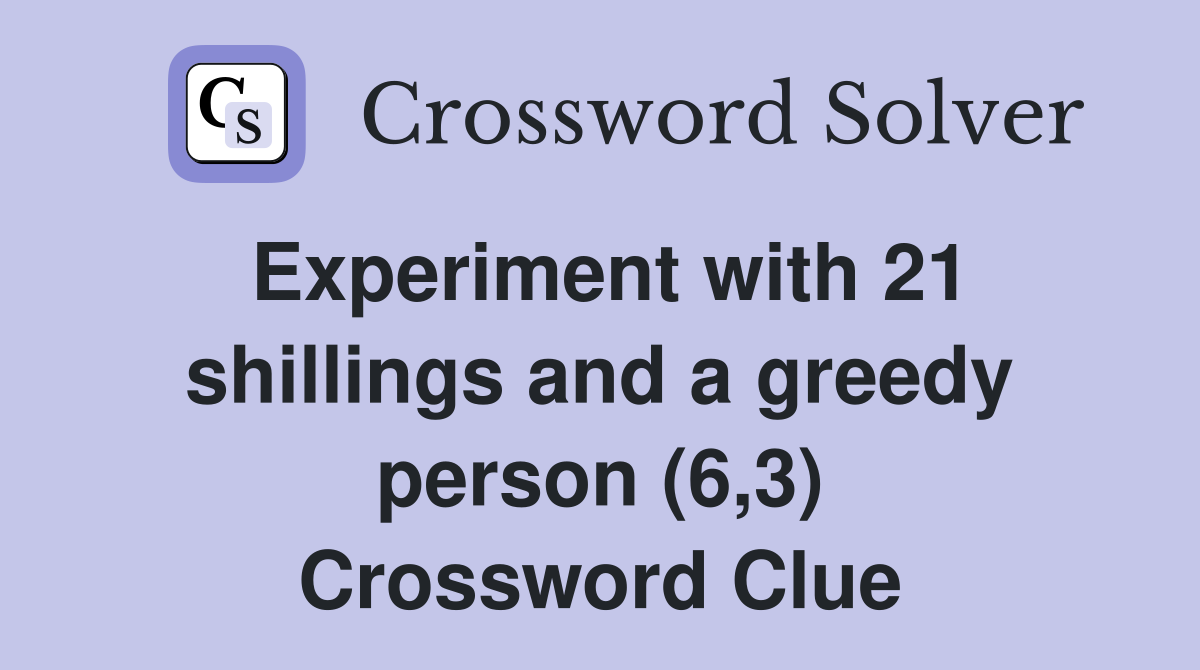 Experiment with 21 shillings and a greedy person (6,3) Crossword Clue