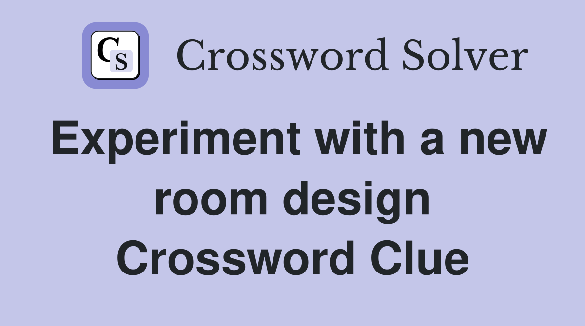 Experiment with a new room design Crossword Clue