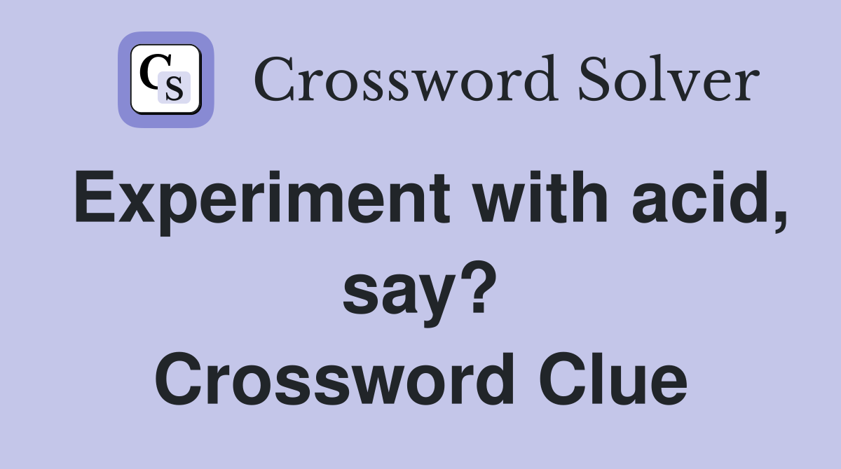 Experiment with acid, say? Crossword Clue