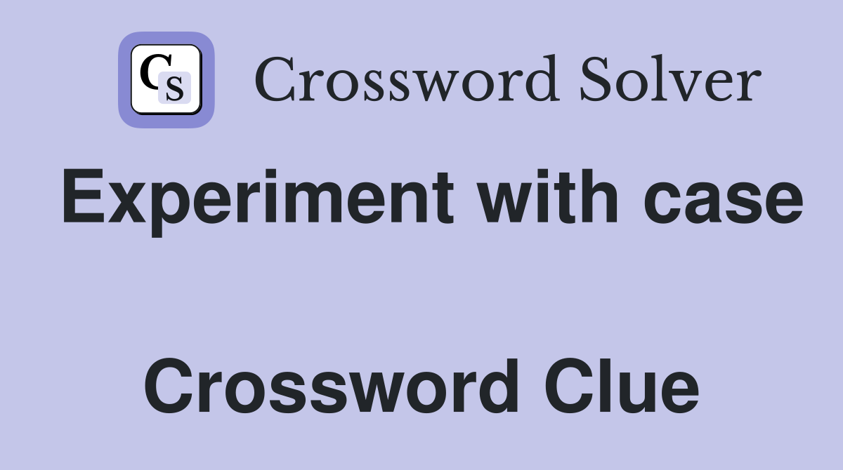 Experiment with case  Crossword Clue
