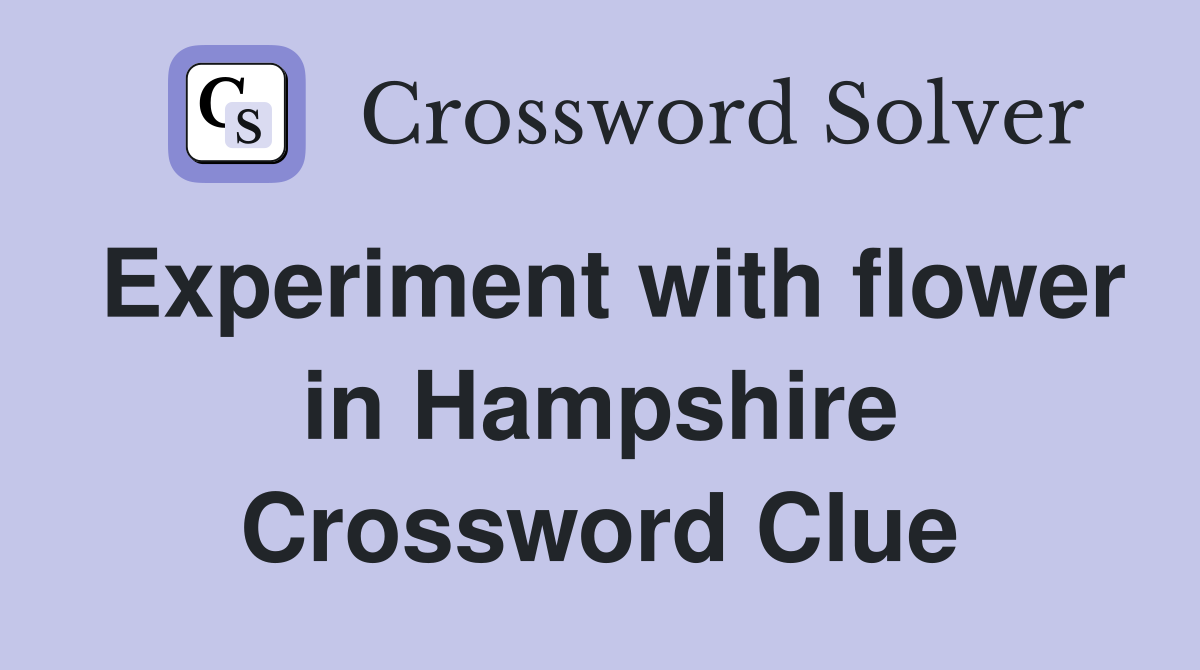 Experiment with flower in Hampshire Crossword Clue