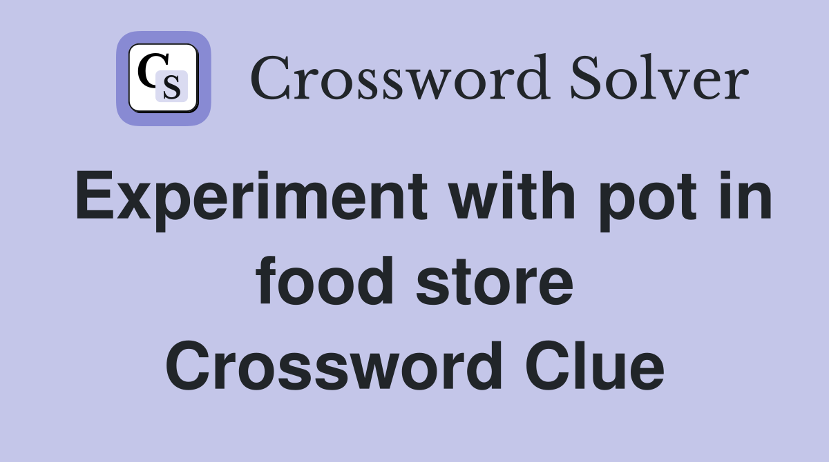 Experiment with pot in food store Crossword Clue