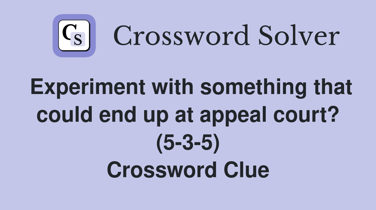 Experiment with something that could end up at appeal court? (5-3-5) Crossword Clue