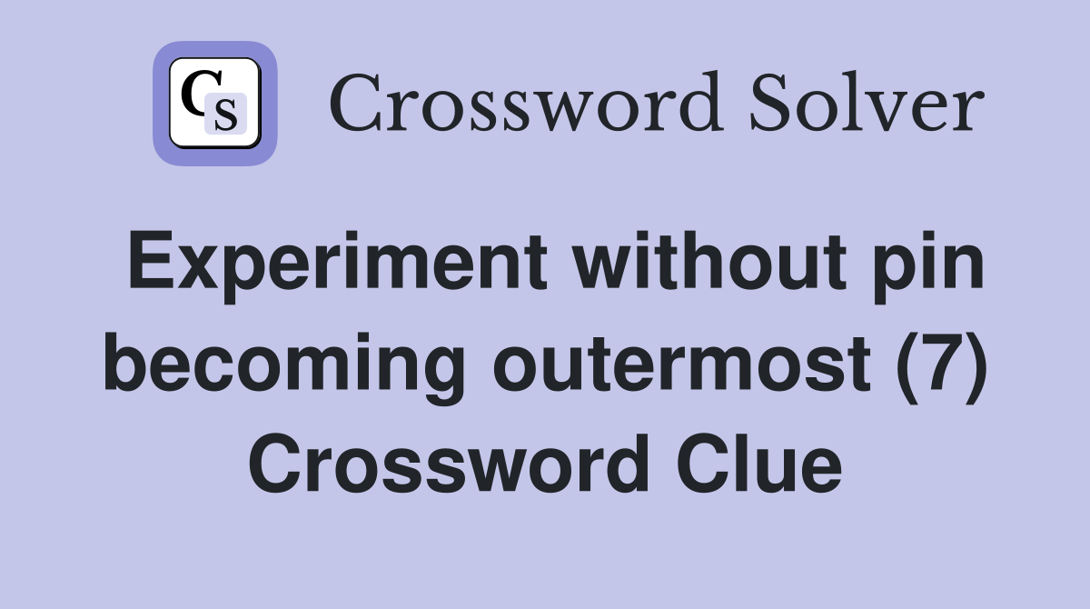 Experiment without pin becoming outermost (7) Crossword Clue
