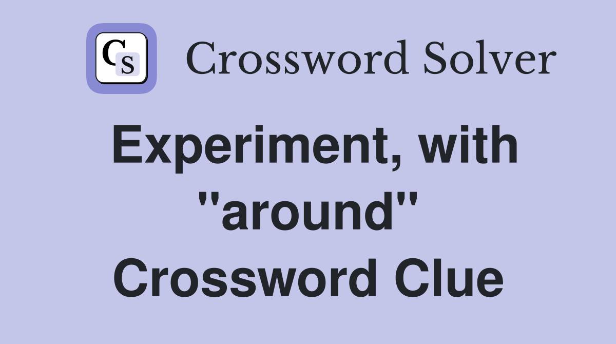 Experiment, with ''around'' Crossword Clue