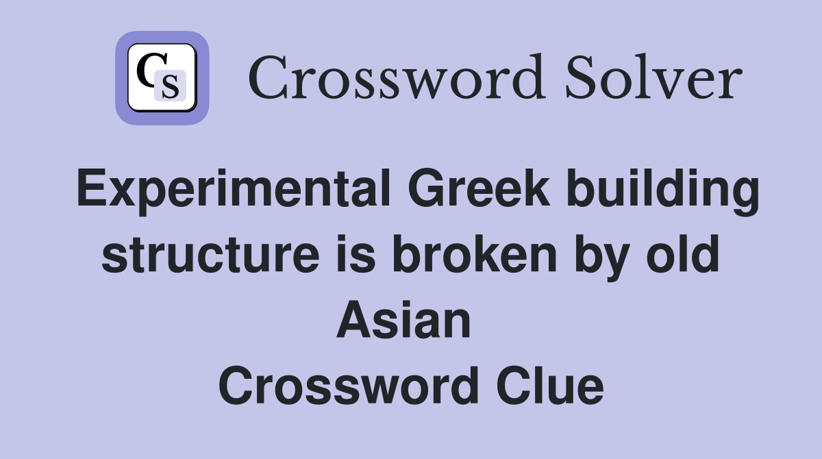 Experimental Greek building structure is broken by old Asian  Crossword Clue