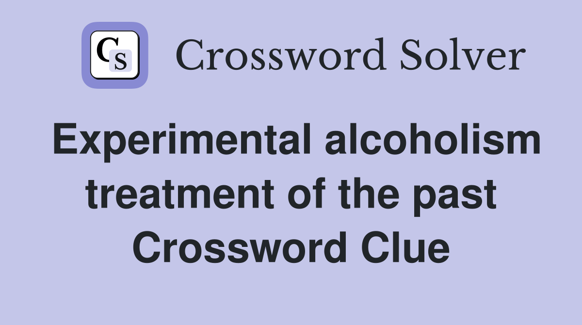 Experimental alcoholism treatment of the past Crossword Clue