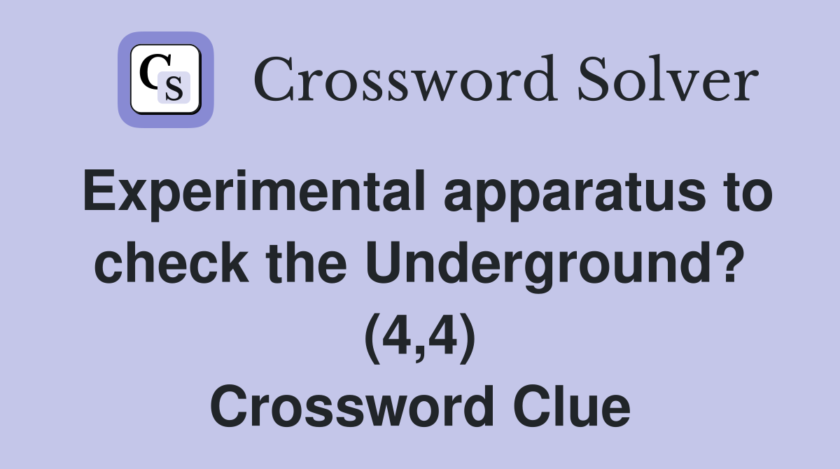 Experimental apparatus to check the Underground? (4,4) Crossword Clue