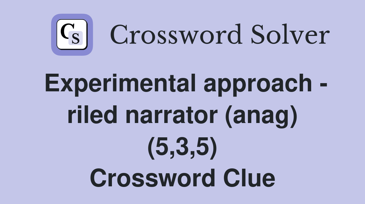 Experimental approach - riled narrator (anag) (5,3,5) Crossword Clue