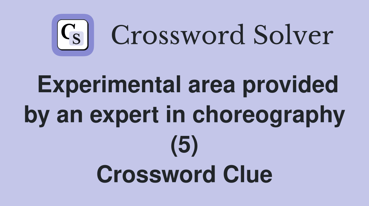 Experimental area provided by an expert in choreography (5) Crossword Clue