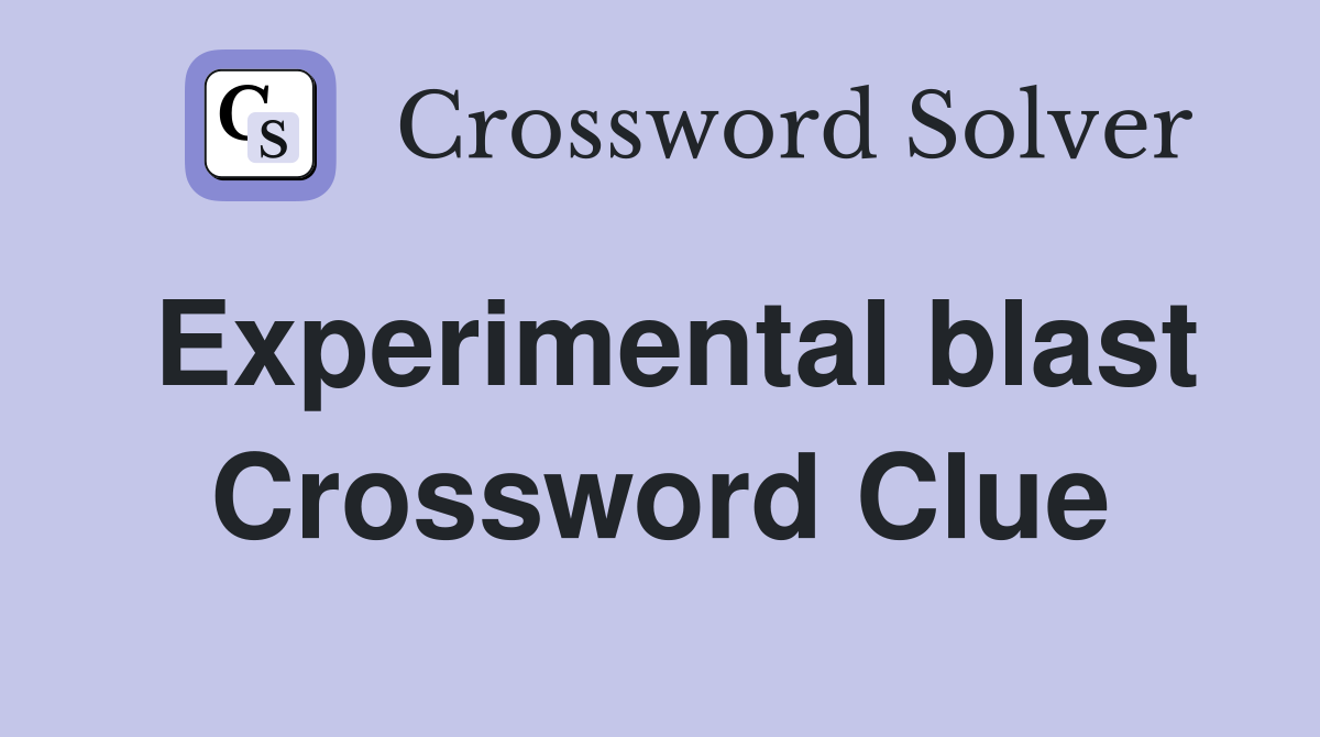 Experimental blast Crossword Clue