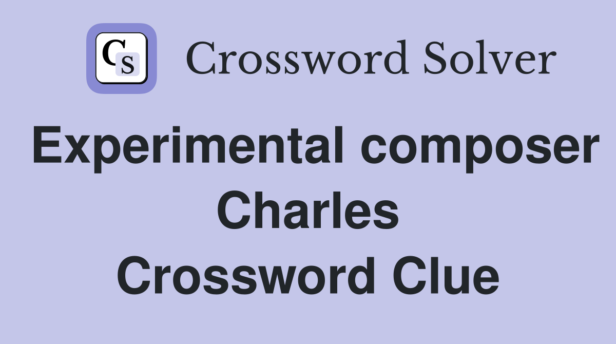 Experimental composer Charles Crossword Clue