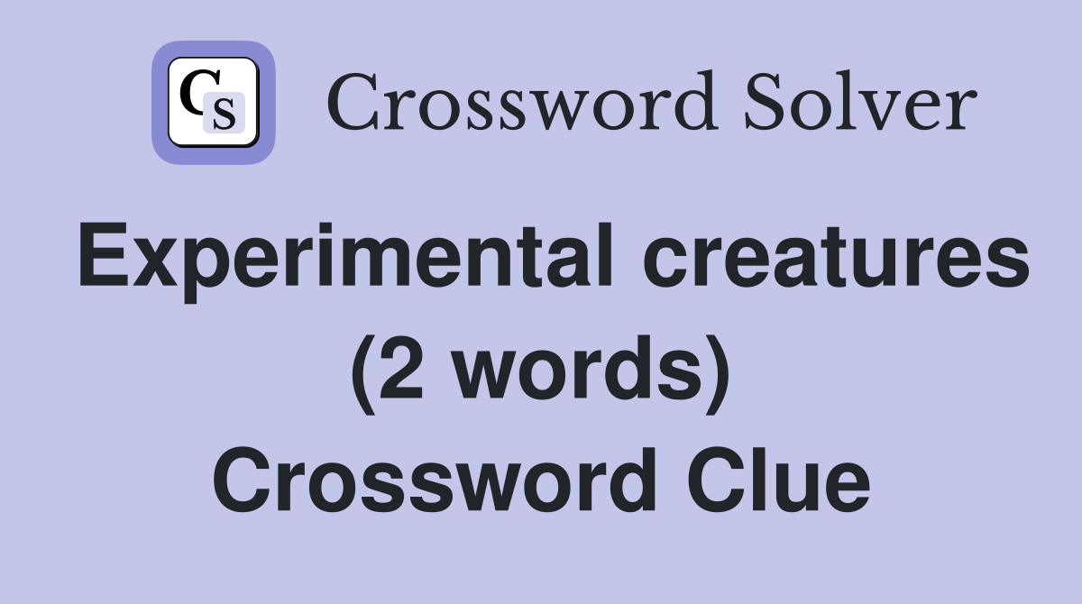 Experimental creatures (2 words) Crossword Clue
