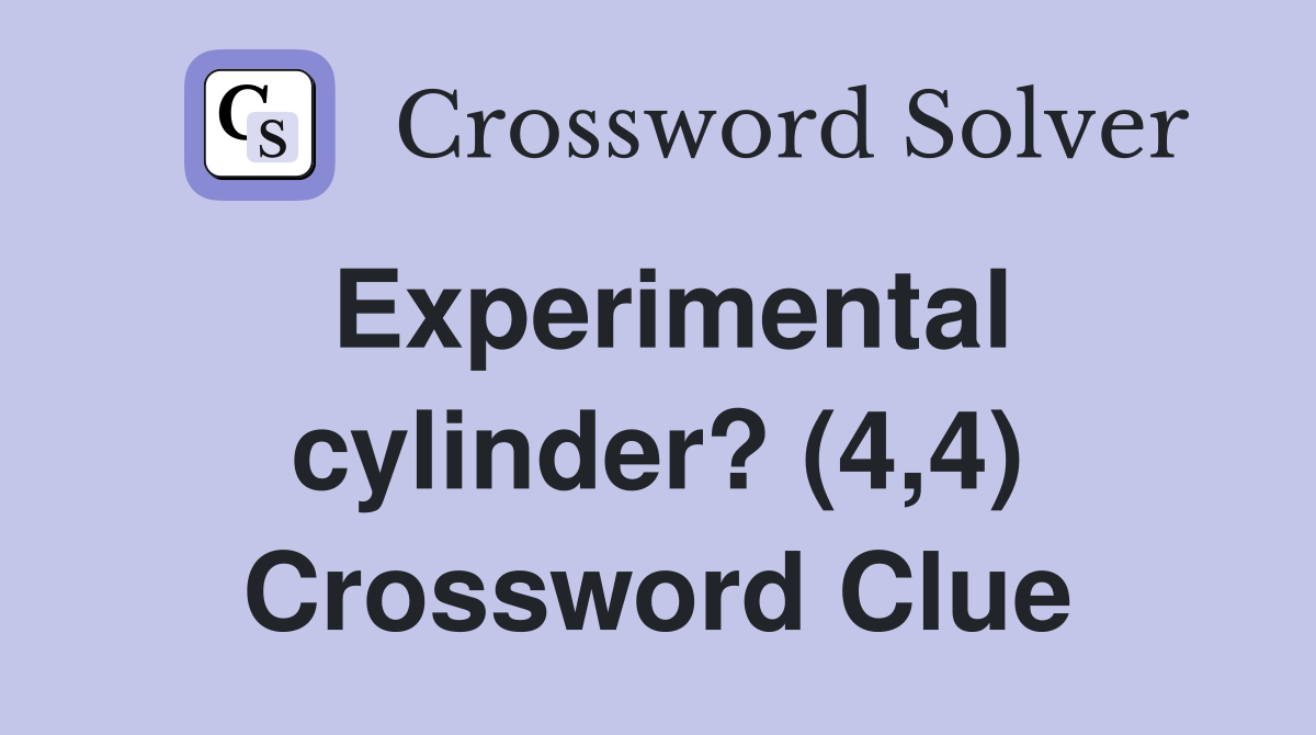 Experimental cylinder? (4,4) Crossword Clue