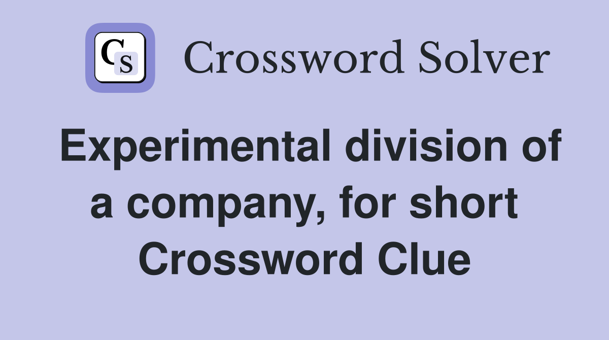 Experimental division of a company, for short Crossword Clue