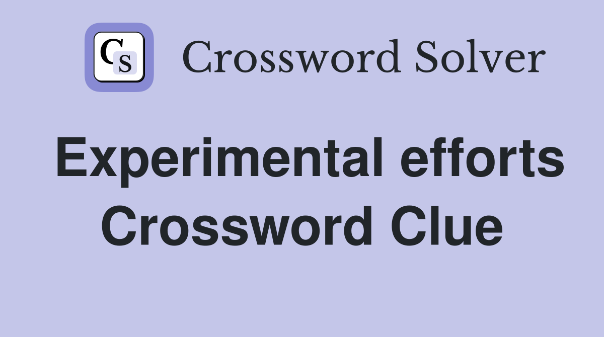 Experimental efforts Crossword Clue