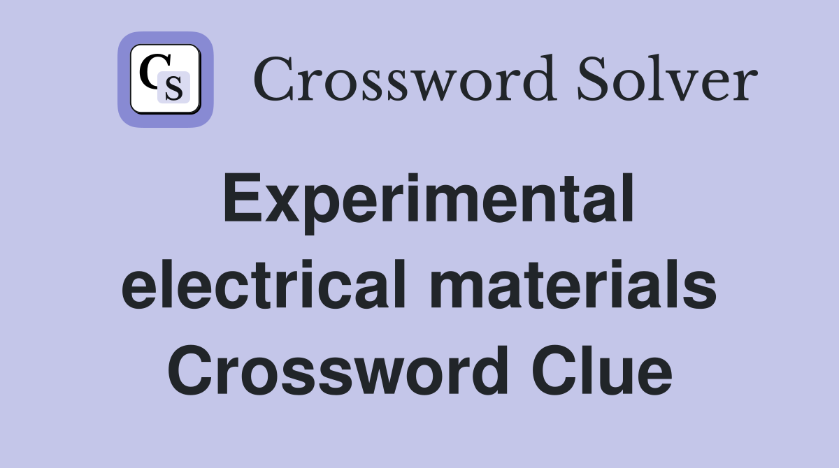 Experimental electrical materials Crossword Clue