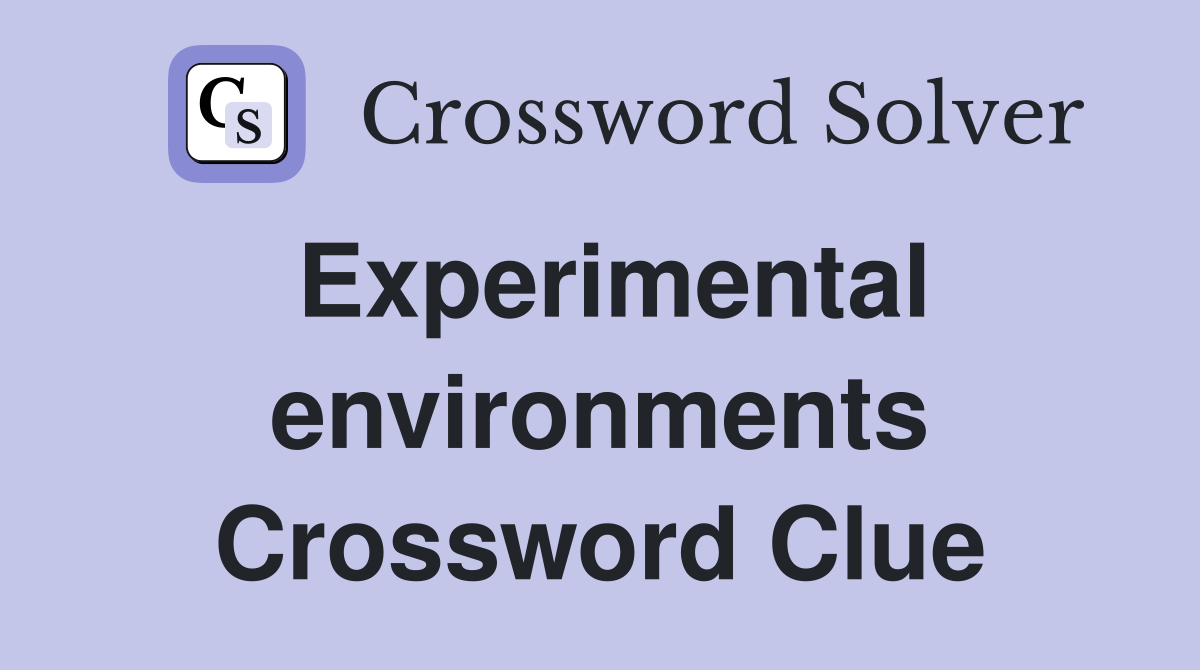 Experimental environments Crossword Clue