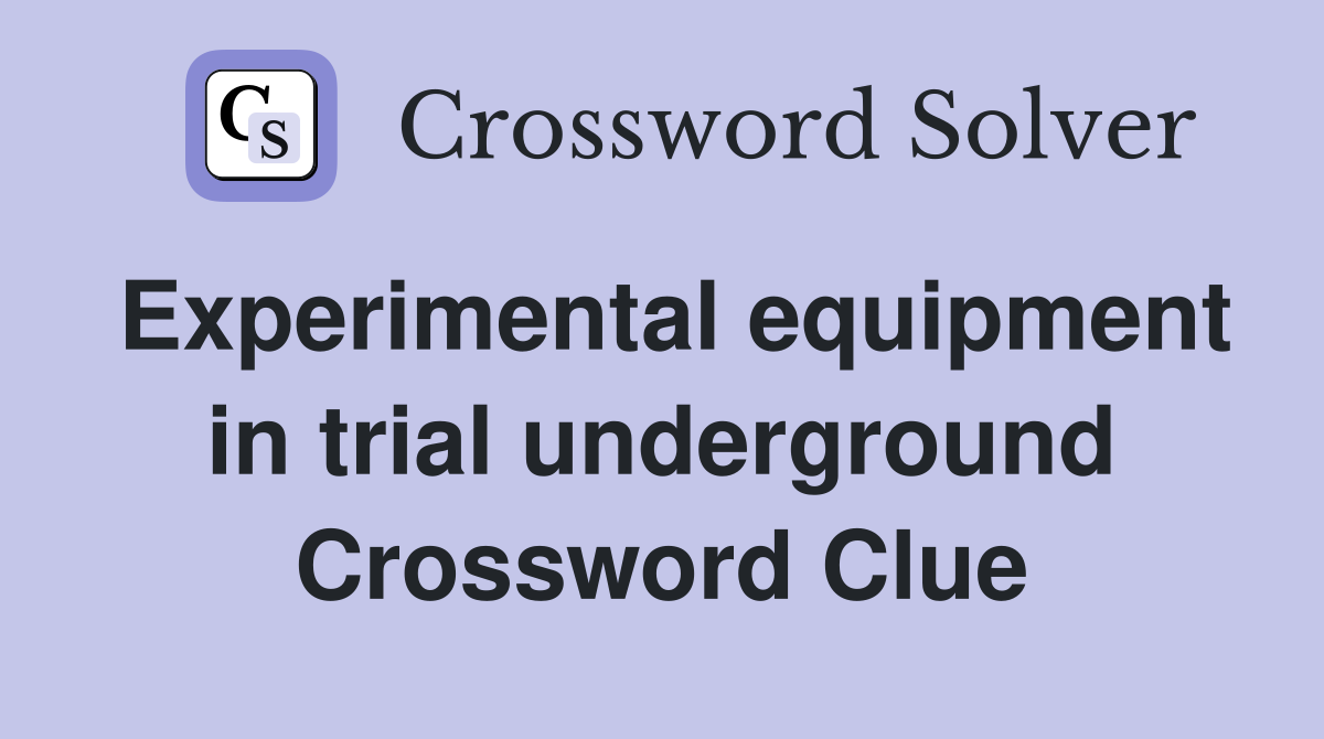 Experimental equipment in trial underground Crossword Clue