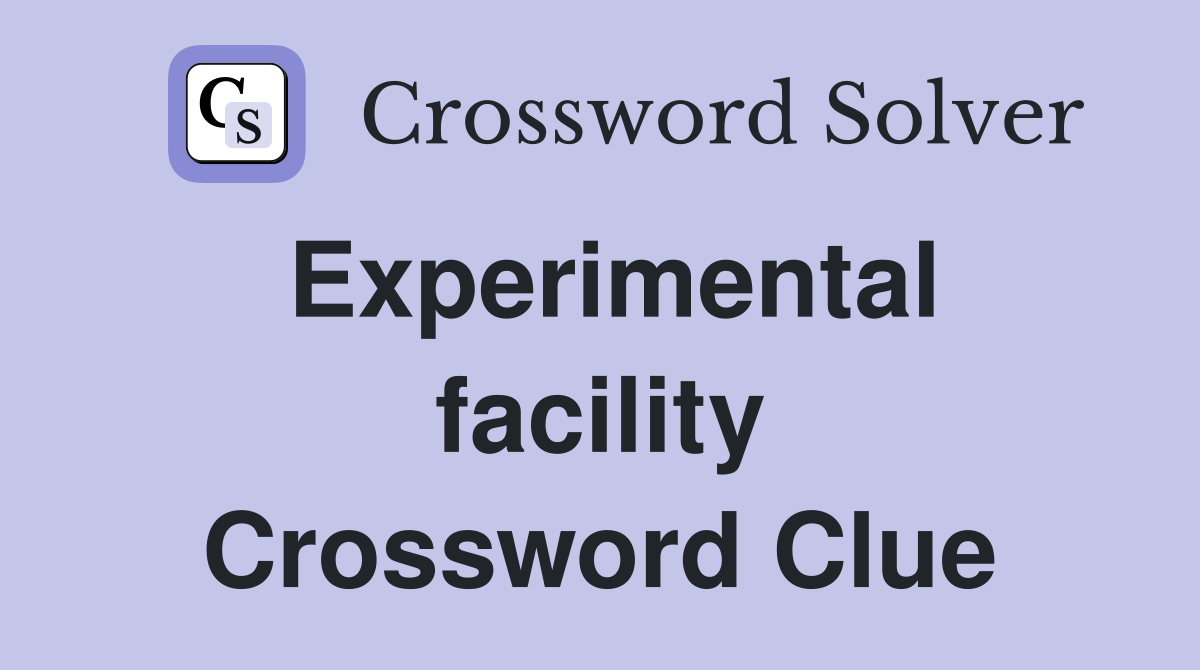Experimental facility Crossword Clue