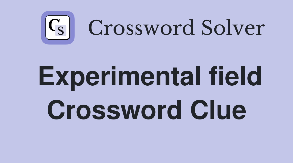 Experimental field Crossword Clue