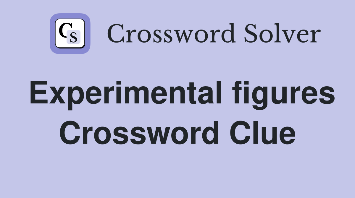 Experimental figures Crossword Clue