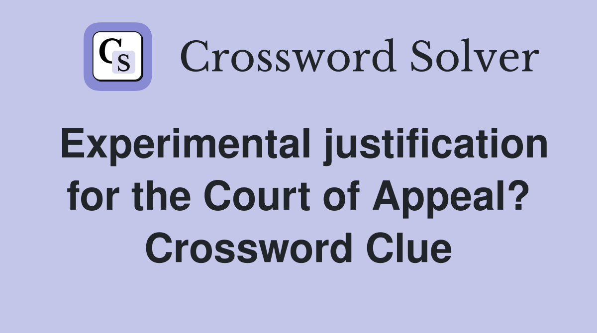 Experimental justification for the Court of Appeal? Crossword Clue