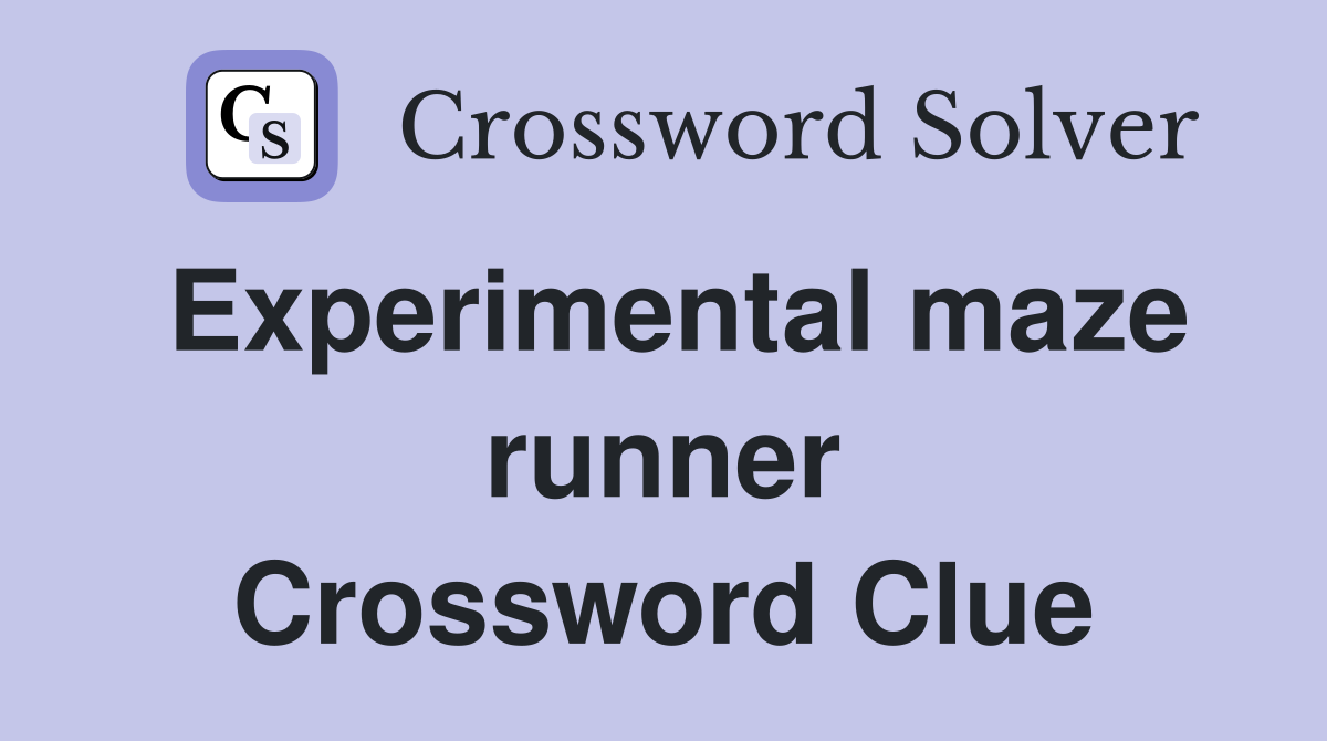 Experimental maze runner Crossword Clue