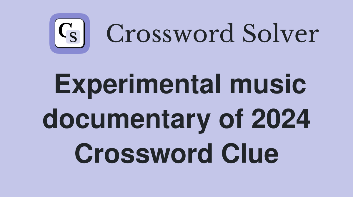 Experimental music documentary of 2024 Crossword Clue
