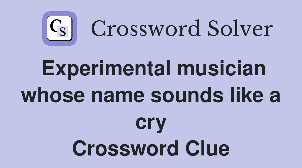 Experimental musician whose name sounds like a cry Crossword Clue