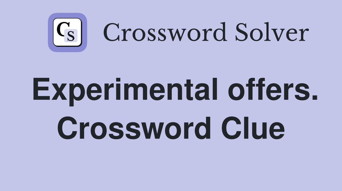 Experimental offers. Crossword Clue