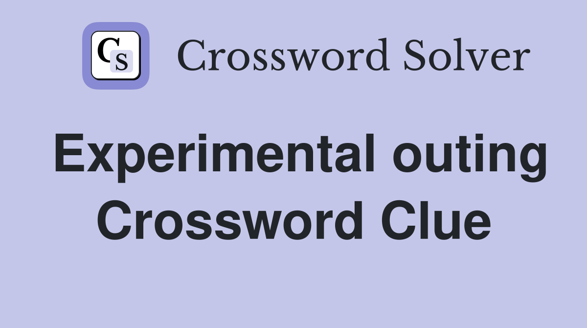 Experimental outing Crossword Clue