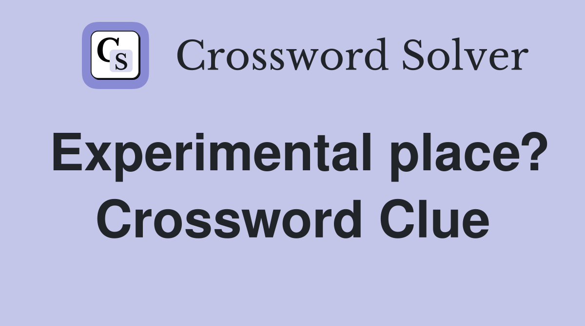 Experimental place? Crossword Clue