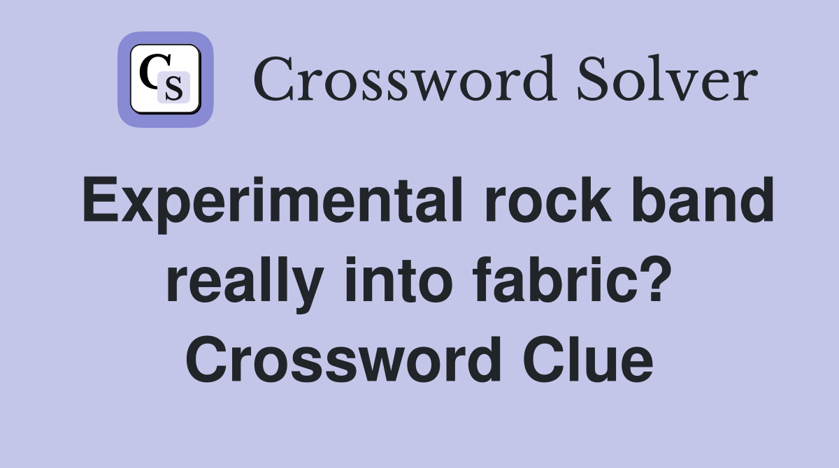 Experimental rock band really into fabric? Crossword Clue
